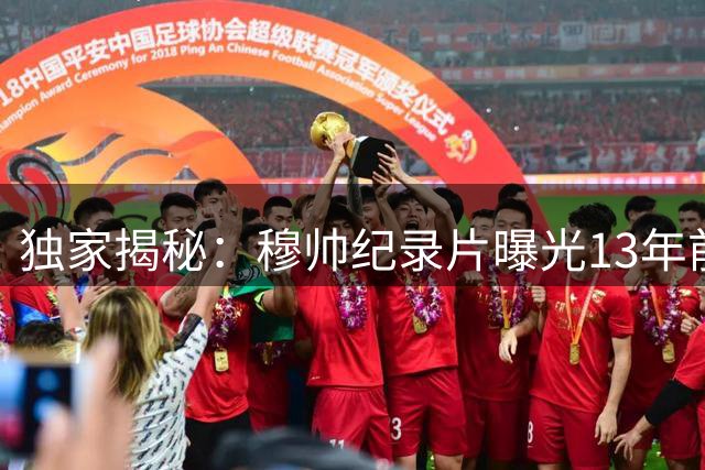 独家揭秘：穆帅纪录片曝光13年前险接掌曼联内幕