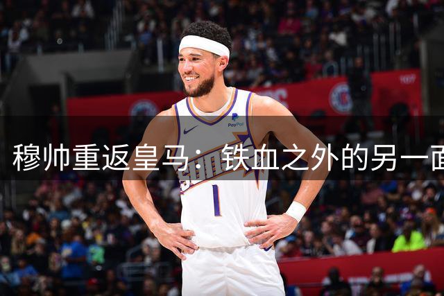 穆帅重返皇马：铁血之外的另一面