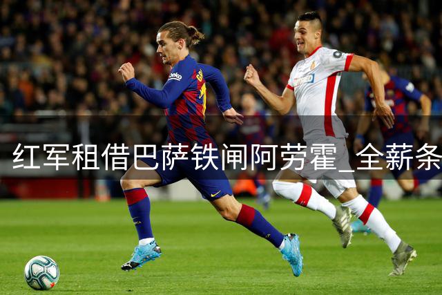 红军租借巴萨铁闸阿劳霍 全薪条款+5500万欧买断选项